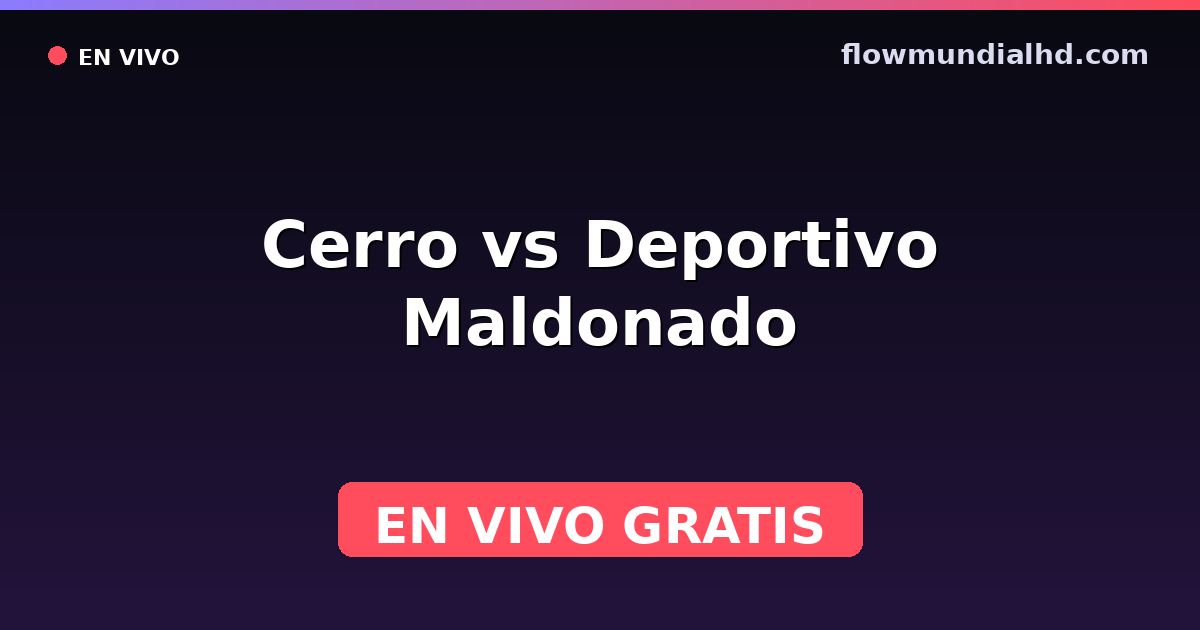 Cerro vs Deportivo Maldonado — Copa Uruguay, Liga AUF · historial y dónde ver en vivo gratis en FlowMundial HD