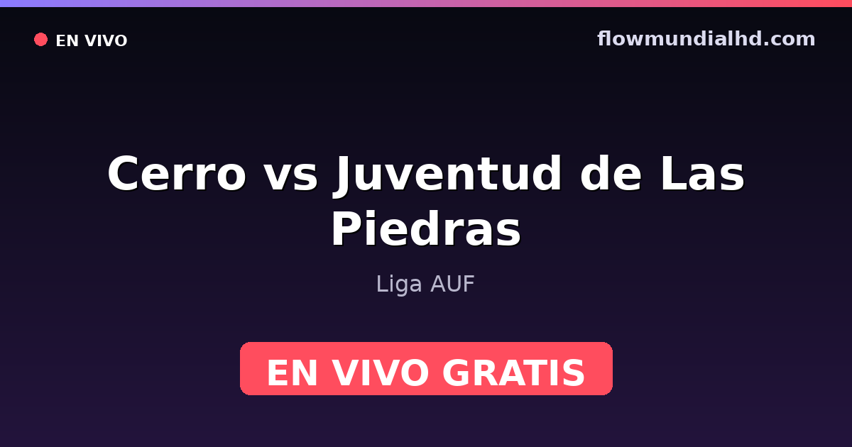 Cerro vs Juventud de Las Piedras — Liga AUF · historial y dónde ver en vivo gratis en FlowMundial HD