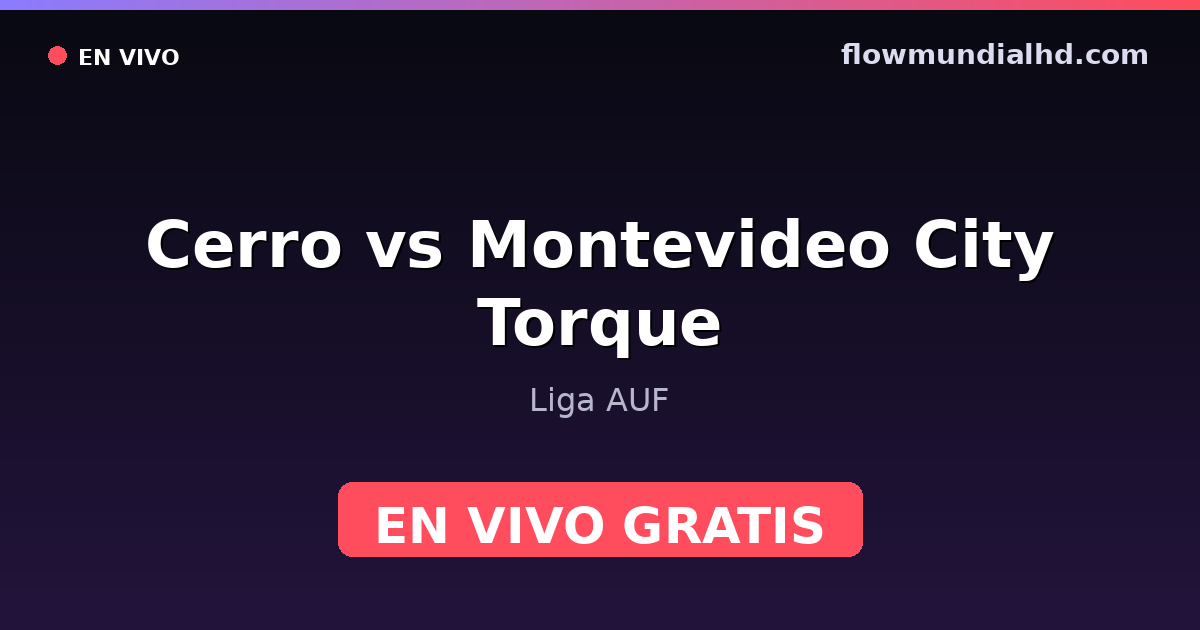 Cerro vs Montevideo City Torque — Liga AUF · historial y dónde ver en vivo gratis en FlowMundial HD