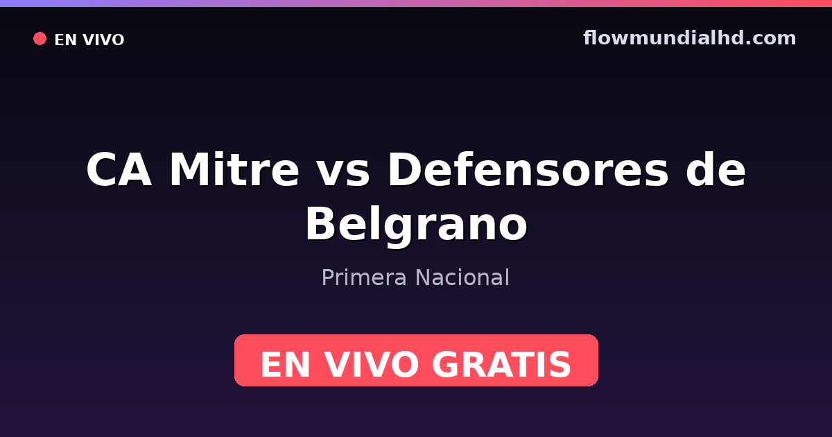 CA Mitre vs Defensores de Belgrano — Primera Nacional · historique et où regarder en direct gratuitement sur FlowMundial HD