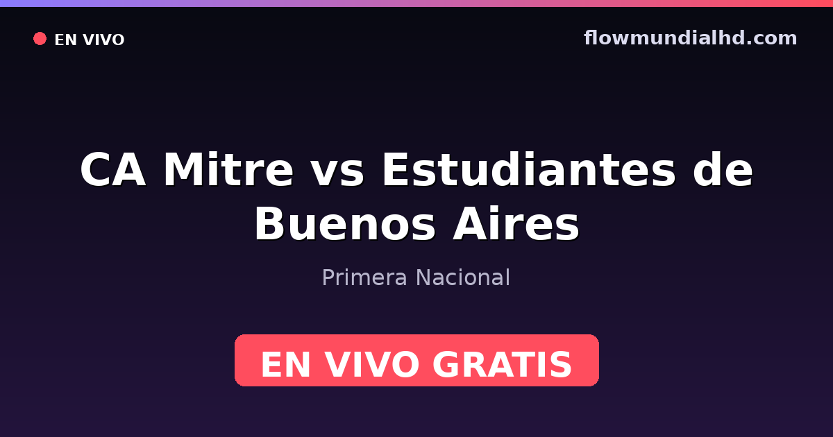 CA Mitre vs Estudiantes de Buenos Aires — Primera Nacional · historique et où regarder en direct gratuitement sur FlowMundial HD