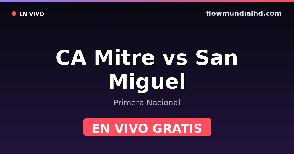 CA Mitre vs San Miguel — Primera Nacional · historique et où regarder en direct gratuitement sur FlowMundial HD