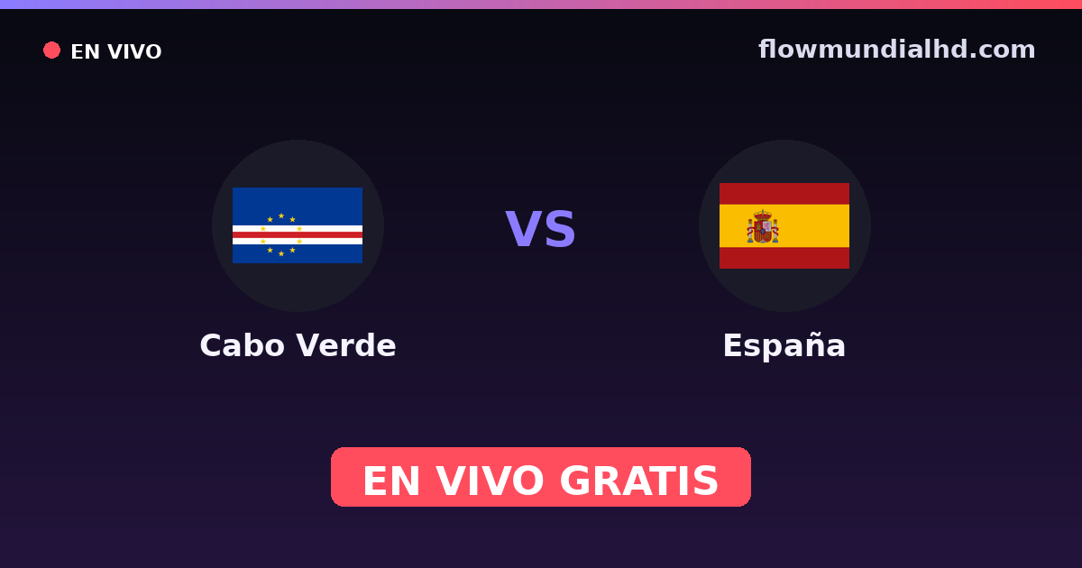 Cabo Verde vs España — Mundial · historial y dónde ver en vivo gratis en FlowMundial HD