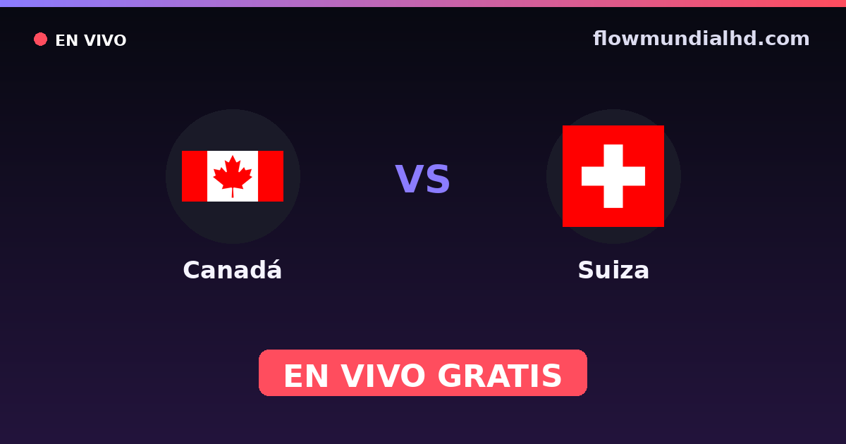 Canadá vs Suiza — Mundial · historial y dónde ver en vivo gratis en FlowMundial HD