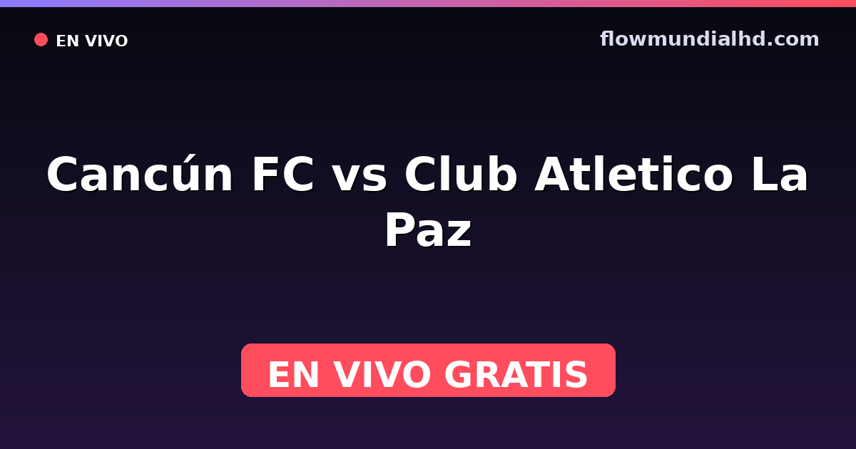 Cancún FC vs Club Atletico La Paz — Liga de Expansión MX, Clausura, Liga de Expansión MX · historial y dónde ver en vivo gratis en FlowMundial HD