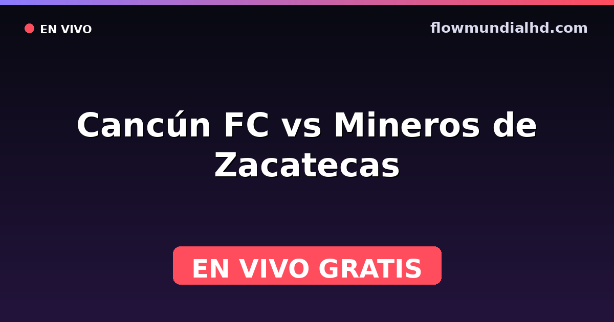 Cancún FC vs Mineros de Zacatecas — Liga de Expansión MX, Clausura, Liga de Expansión MX · historial y dónde ver en vivo gratis en FlowMundial HD