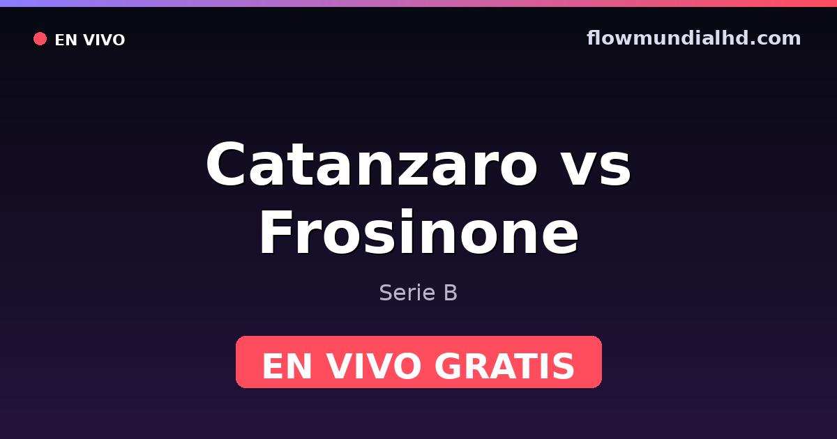 Catanzaro vs Frosinone — Serie B · historial y dónde ver en vivo gratis en FlowMundial HD