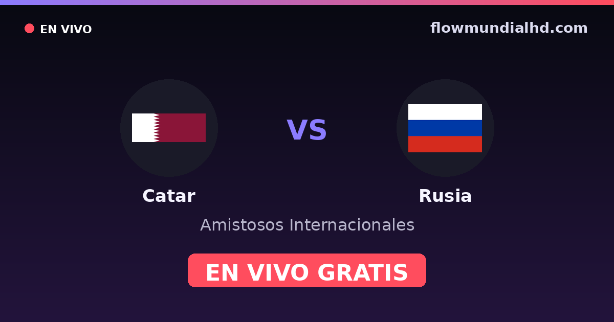 Catar vs Rusia — Amistosos Internacionales · historial y dónde ver en vivo gratis en FlowMundial HD