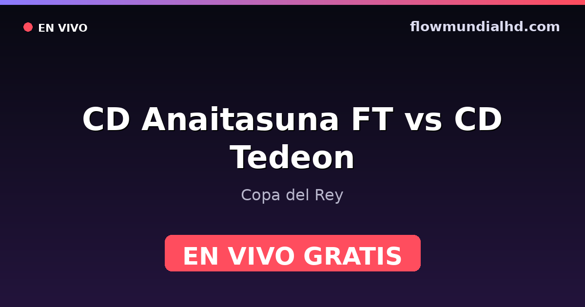 CD Anaitasuna FT vs CD Tedeon — Coupe du Roi · historique et où regarder en direct gratuitement sur FlowMundial HD