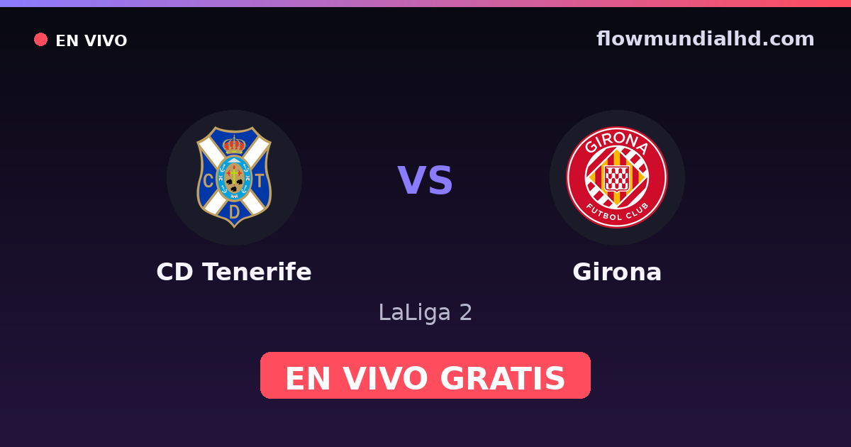 CD Tenerife vs Girona — LaLiga 2 · historial y dónde ver en vivo gratis en FlowMundial HD