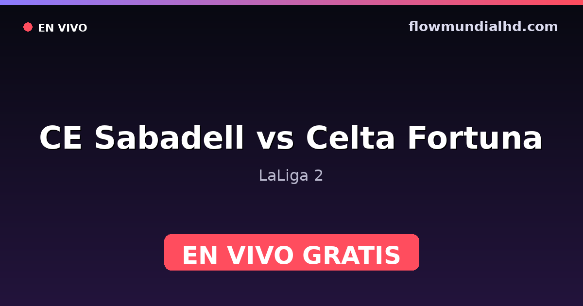 CE Sabadell vs Celta Fortuna — LaLiga 2 · historial y dónde ver en vivo gratis en FlowMundial HD