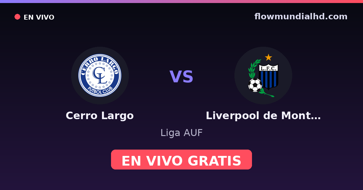 Cerro Largo vs Liverpool de Montevideo — Liga AUF · historial y dónde ver en vivo gratis en FlowMundial HD