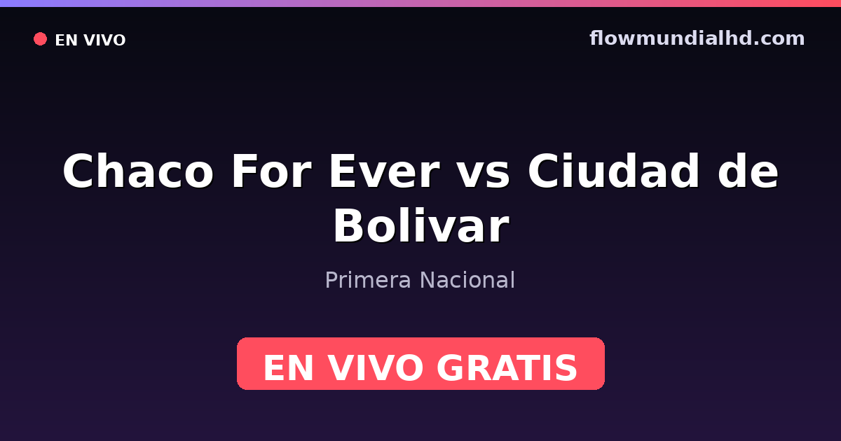 Chaco For Ever vs Ciudad de Bolivar — Primera Nacional · historial y dónde ver en vivo gratis en FlowMundial HD