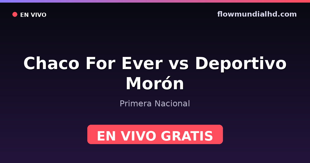 Chaco For Ever vs Deportivo Morón — Primera Nacional · historique et où regarder en direct gratuitement sur FlowMundial HD