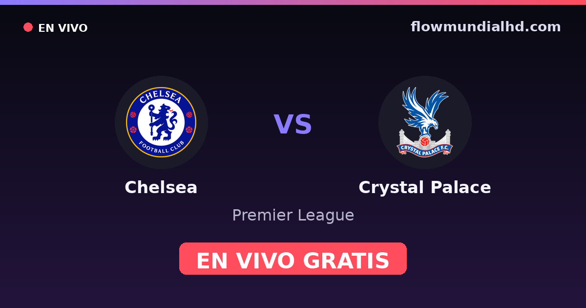 Chelsea vs Crystal Palace — Premier League · historial y dónde ver en vivo gratis en FlowMundial HD