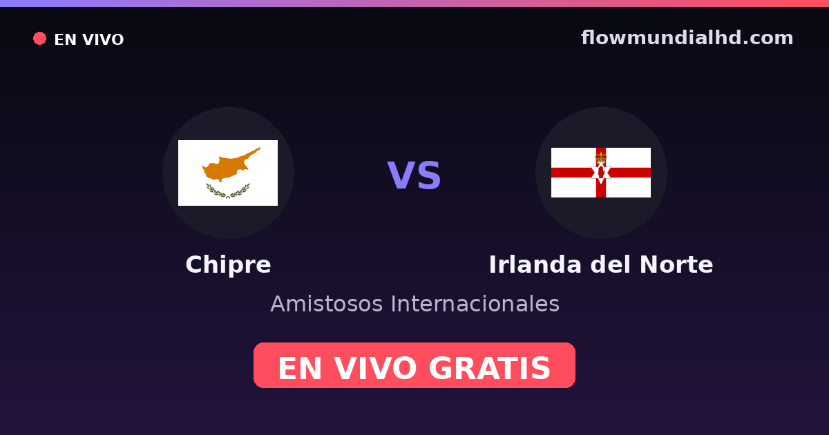 Chypre vs Irlande du Nord — Matchs amicaux internationaux, UEFA Nations League · historique et où regarder en direct gratuitement sur FlowMundial HD