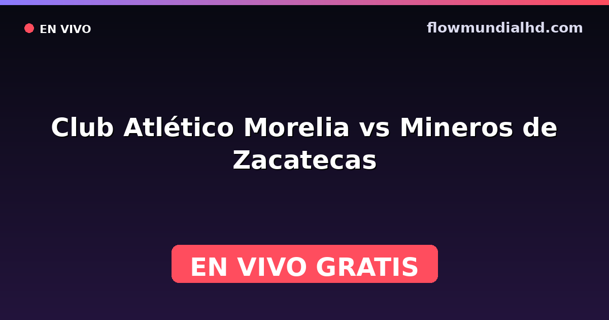 Club Atlético Morelia vs Mineros de Zacatecas — Liga de Expansión MX, Clausura, Liga de Expansión MX · historial y dónde ver en vivo gratis en FlowMundial HD