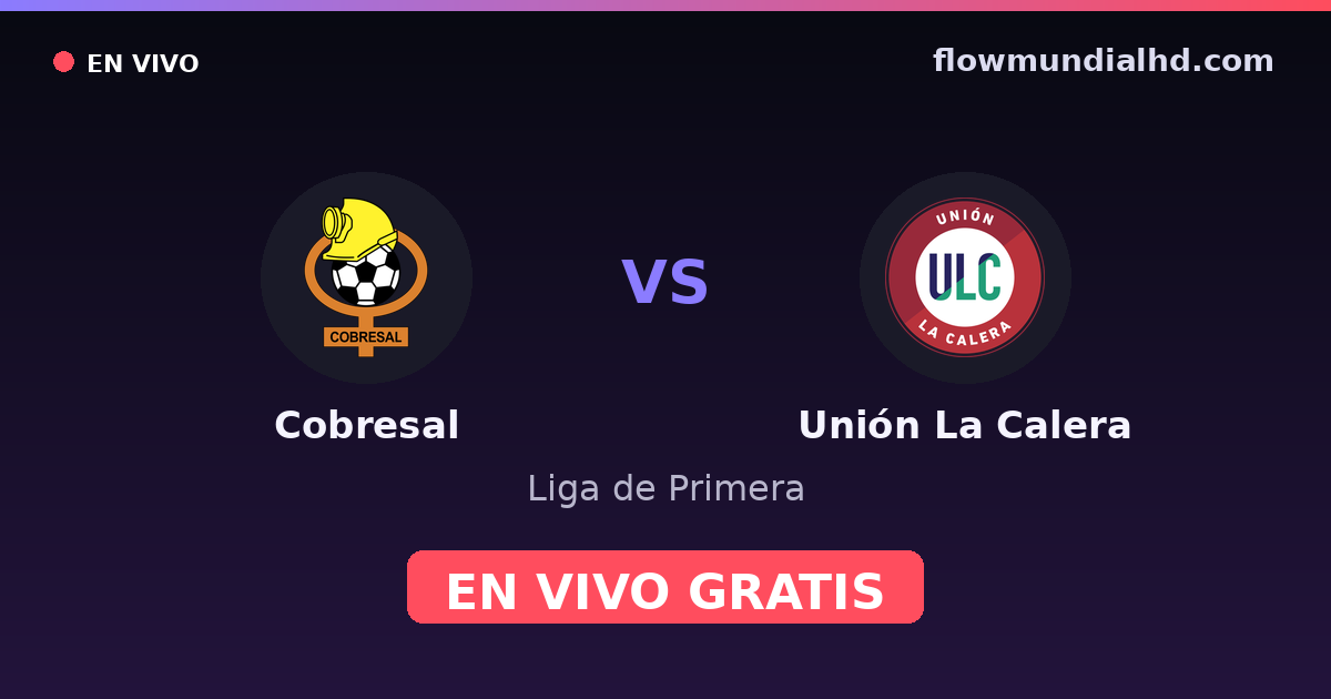 Cobresal vs Unión La Calera — Liga de Primera · historial y dónde ver en vivo gratis en FlowMundial HD