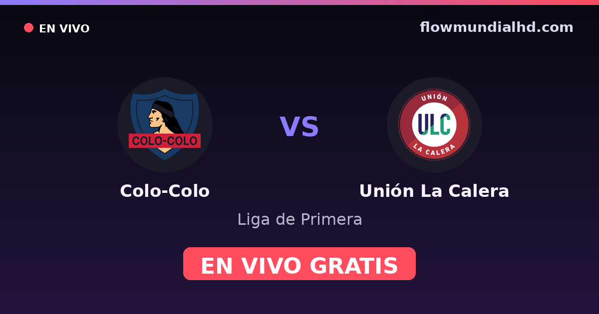 Colo-Colo vs Unión La Calera — Liga de Primera · historial y dónde ver en vivo gratis en FlowMundial HD