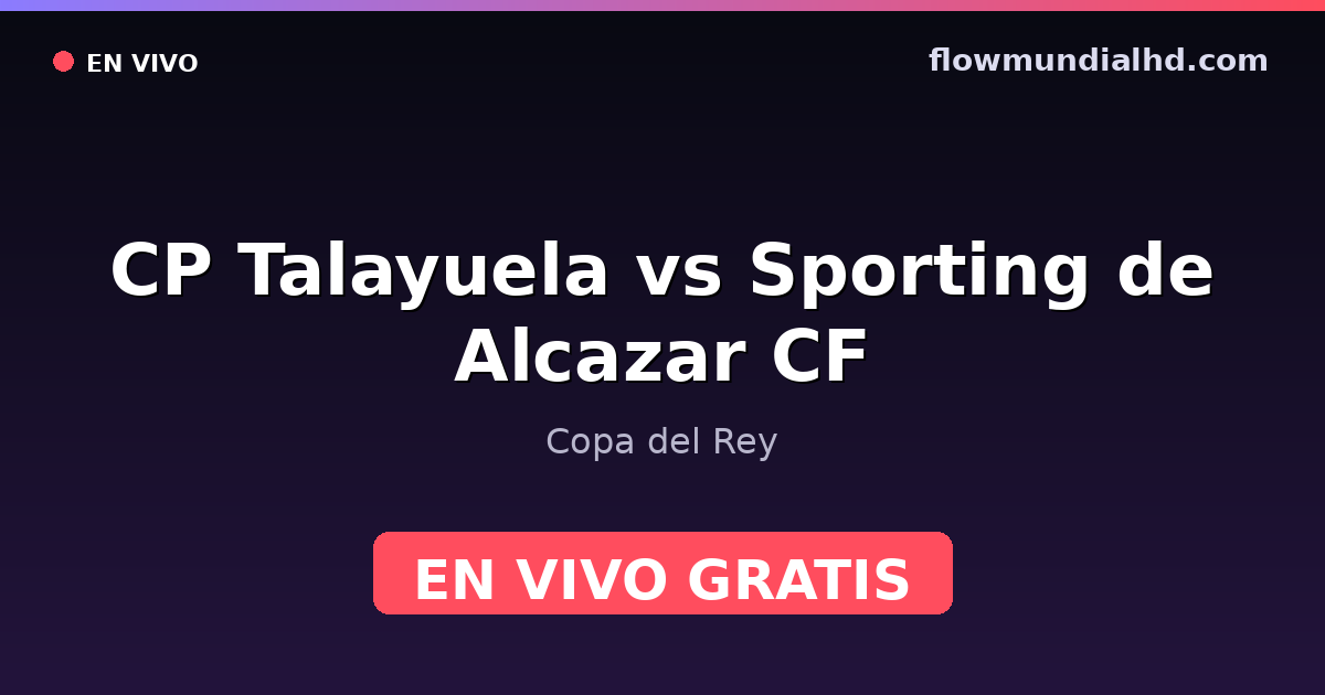 CP Talayuela vs Sporting de Alcazar CF — Copa do Rei · histórico e onde assistir ao vivo grátis na FlowMundial HD