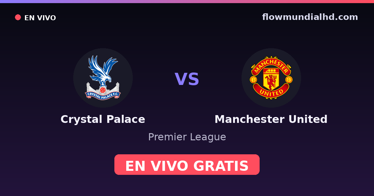 Crystal Palace vs Manchester United — Premier League · historial y dónde ver en vivo gratis en FlowMundial HD