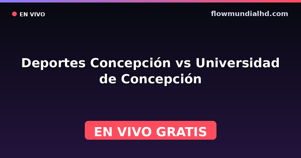 Deportes Concepción vs Universidad de Concepción — Amistosos de clubes, Liga de Ascenso · historial y dónde ver en vivo gratis en FlowMundial HD