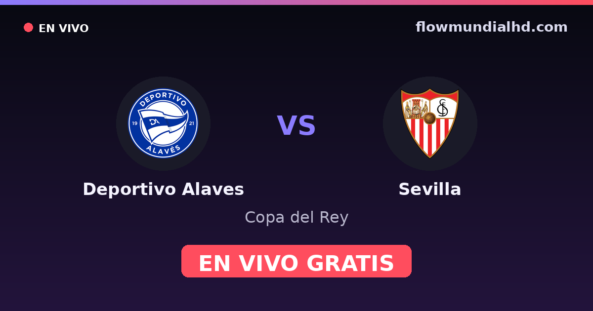 Deportivo Alaves vs Sevilla — Copa del Rey, La Liga · historial y dónde ver en vivo gratis en FlowMundial HD