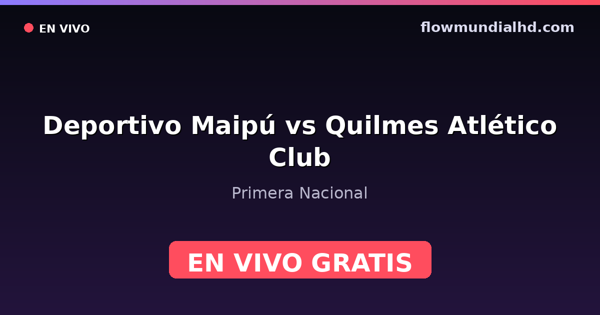 Deportivo Maipú vs Quilmes Atlético Club — Primera Nacional · historial y dónde ver en vivo gratis en FlowMundial HD