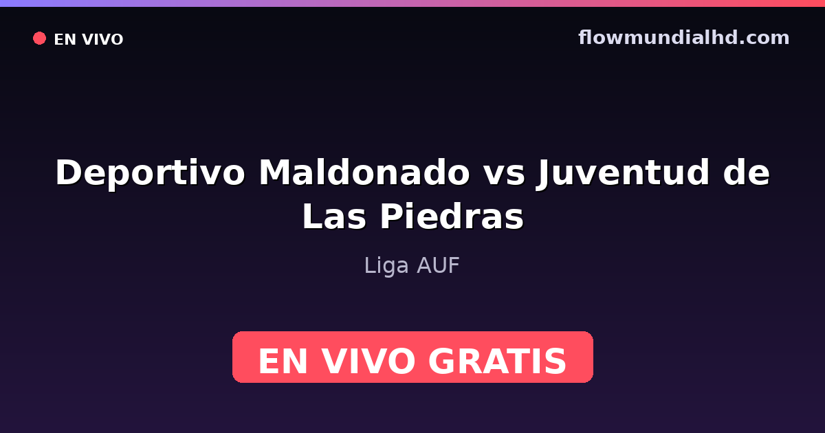 Deportivo Maldonado vs Juventud de Las Piedras — Liga AUF · historial y dónde ver en vivo gratis en FlowMundial HD
