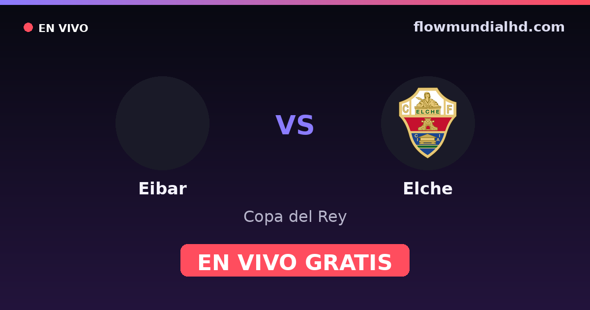 Eibar vs Elche — Copa del Rey, LaLiga 2 · historial y dónde ver en vivo gratis en FlowMundial HD