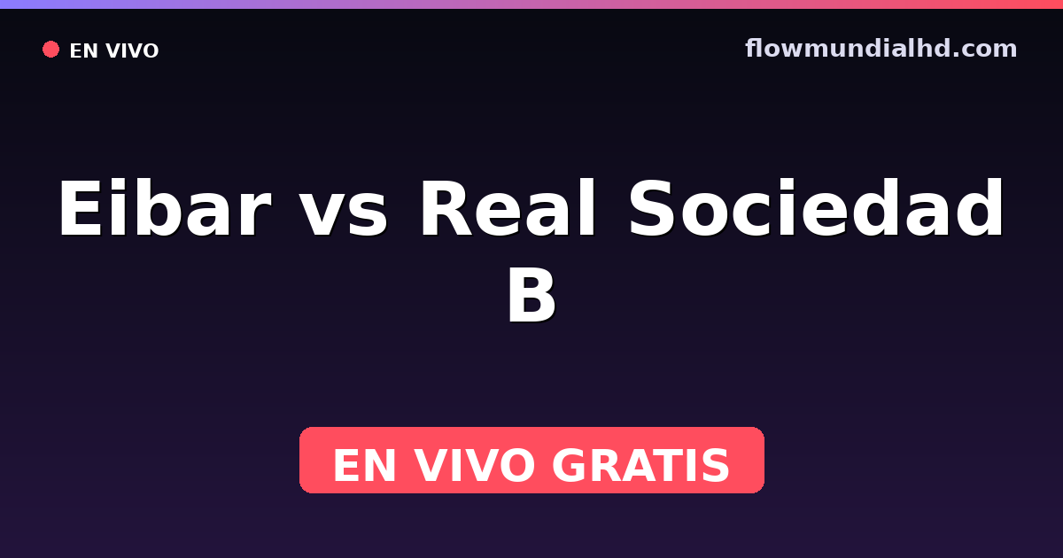 Eibar vs Real Sociedad B — Amistosos de clubes, LaLiga 2 · histórico e onde assistir ao vivo grátis na FlowMundial HD