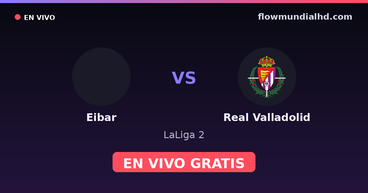 Eibar vs Real Valladolid — LaLiga 2 · historial y dónde ver en vivo gratis en FlowMundial HD