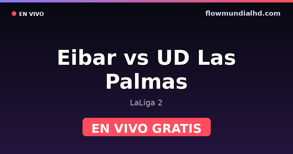 Eibar vs UD Las Palmas — LaLiga 2 · historial y dónde ver en vivo gratis en FlowMundial HD