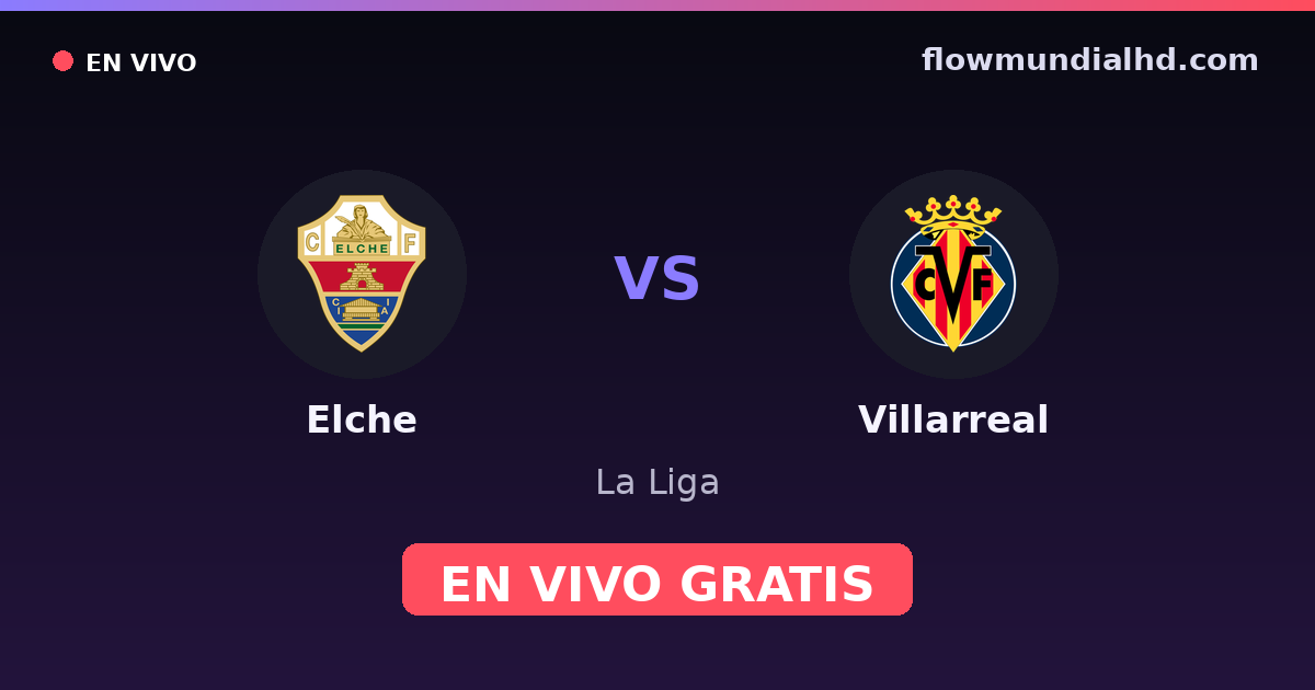Elche vs Villarreal — La Liga · historial y dónde ver en vivo gratis en FlowMundial HD