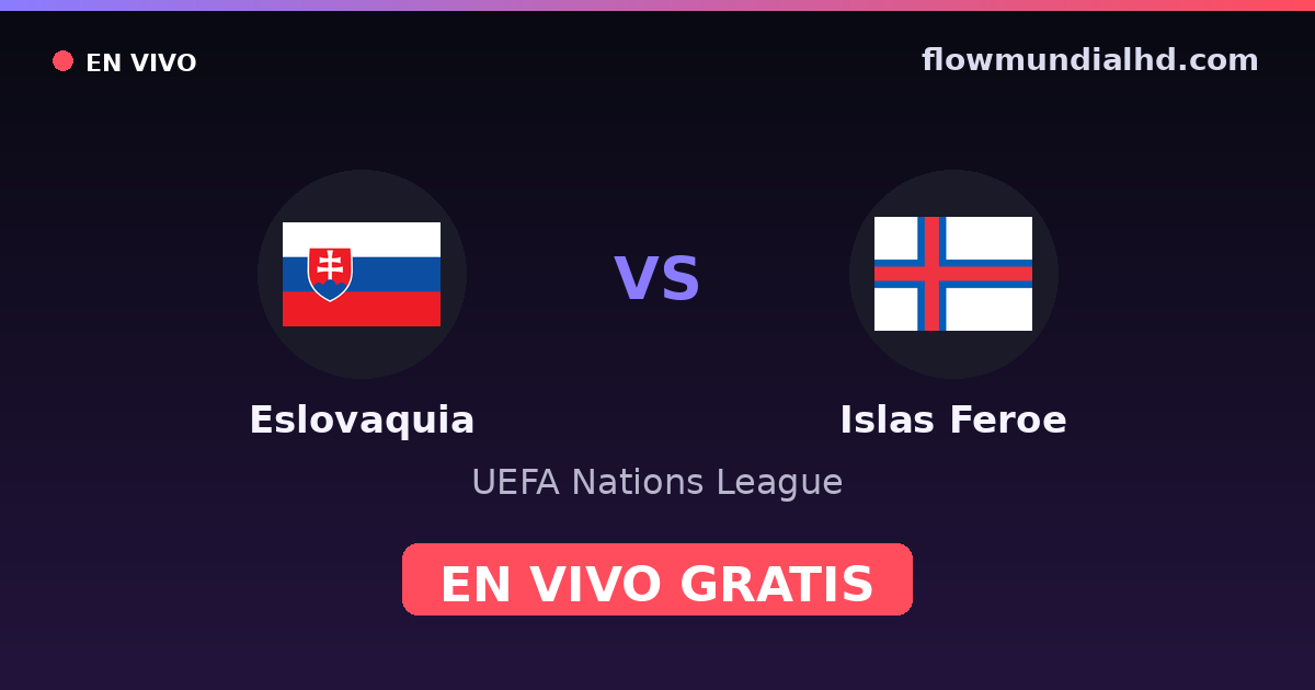 Eslovaquia vs Islas Feroe — UEFA Nations League · historial y dónde ver en vivo gratis en FlowMundial HD