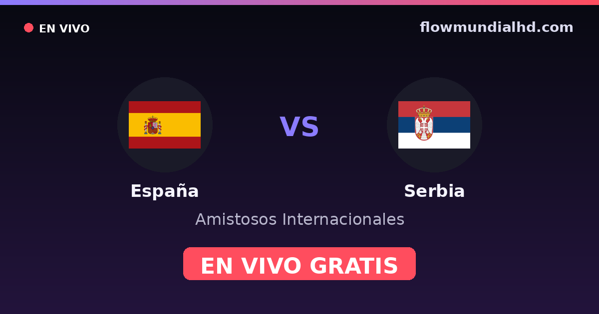 España vs Serbia — Amistosos Internacionales, UEFA Nations League · historial y dónde ver en vivo gratis en FlowMundial HD