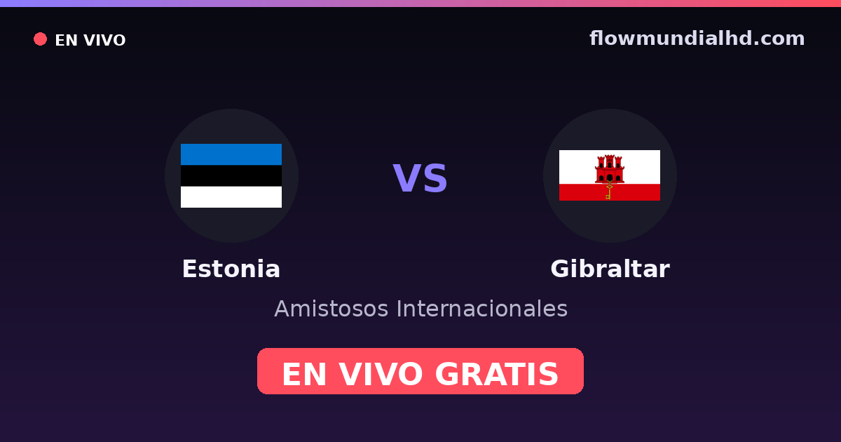 Estonia vs Gibraltar — Amistosos Internacionales, Eliminatorias UEFA · historial y dónde ver en vivo gratis en FlowMundial HD