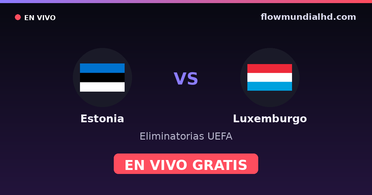 Estonia vs Luxemburgo — Eliminatorias UEFA, UEFA Nations League · historial y dónde ver en vivo gratis en FlowMundial HD