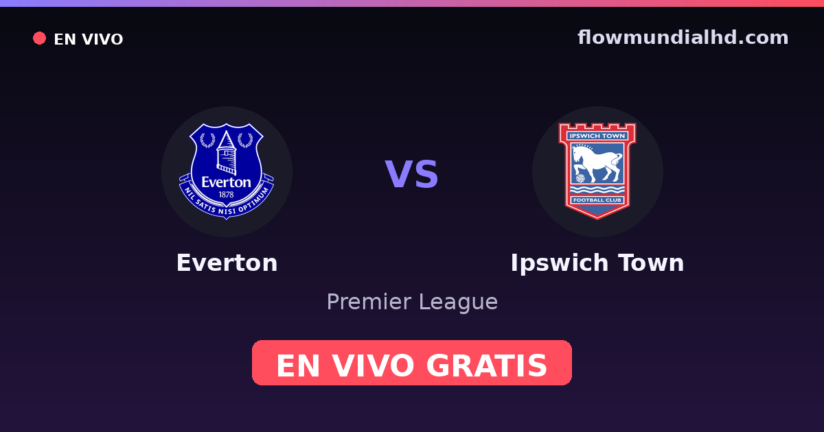 Everton vs Ipswich Town — Premier League · historial y dónde ver en vivo gratis en FlowMundial HD