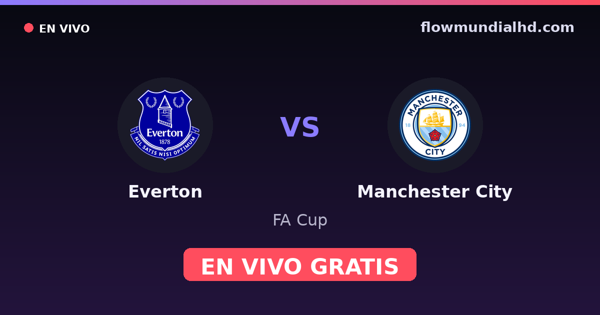 Everton vs Manchester City — FA Cup, Premier League · head-to-head and where to watch live free on FlowMundial HD