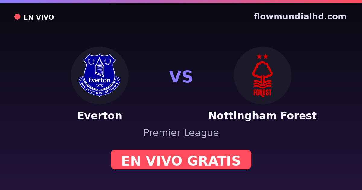 Everton vs Nottingham Forest — Premier League · historial y dónde ver en vivo gratis en FlowMundial HD