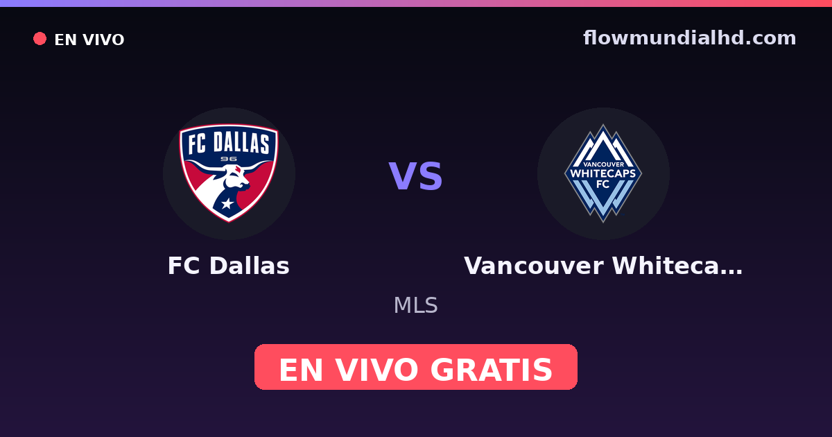 FC Dallas vs Vancouver Whitecaps — MLS · historial y dónde ver en vivo gratis en FlowMundial HD