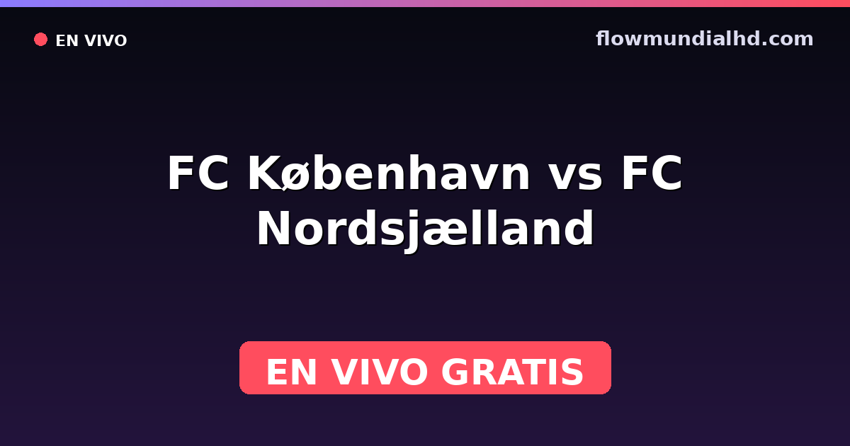 FC København vs FC Nordsjælland — Danish Superliga · historial y dónde ver en vivo gratis en FlowMundial HD