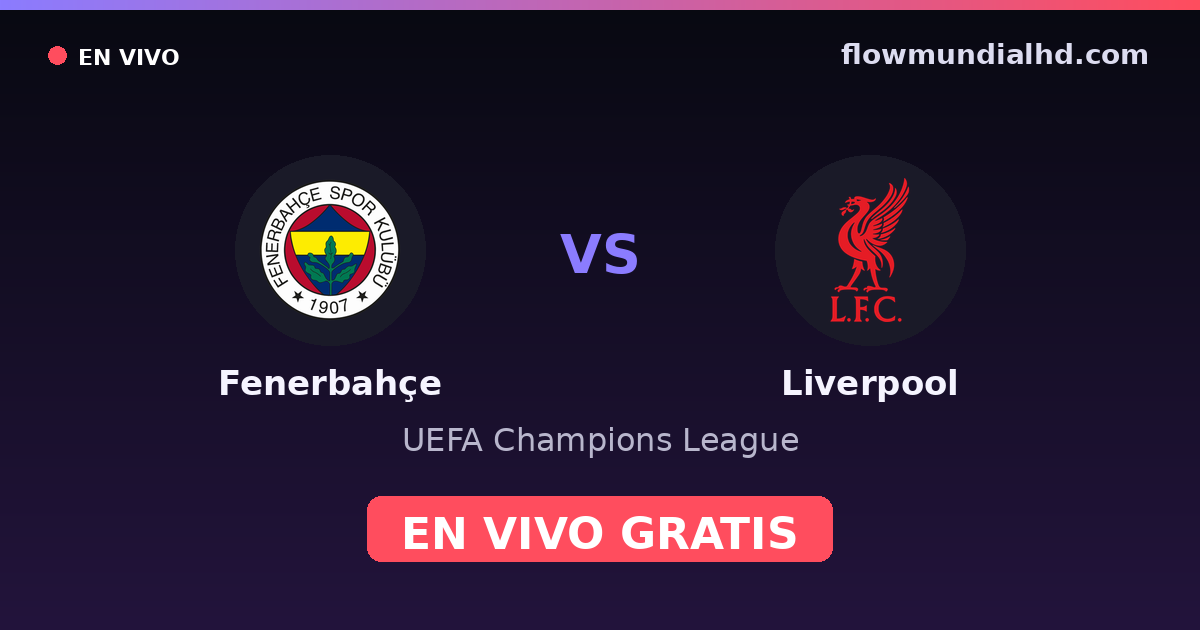 Fenerbahçe vs Liverpool — UEFA Champions League · historial y dónde ver en vivo gratis en FlowMundial HD
