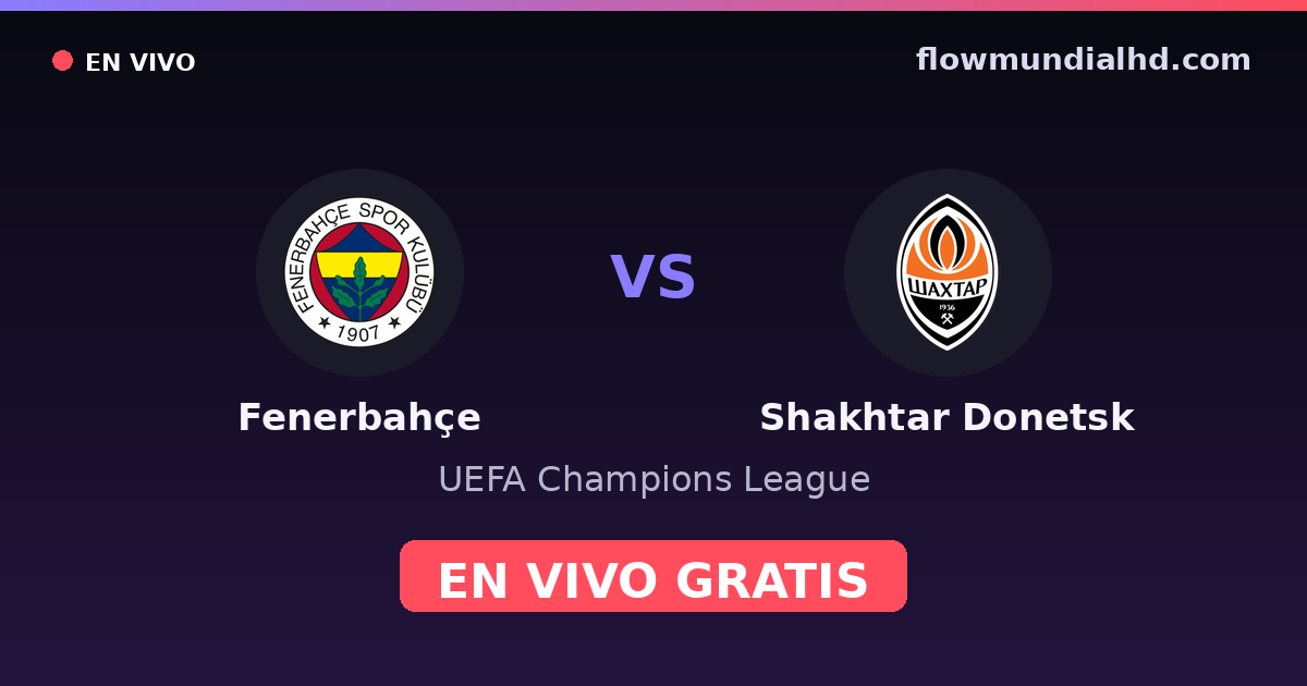 Fenerbahçe vs Shakhtar Donetsk — UEFA Champions League · historial y dónde ver en vivo gratis en FlowMundial HD