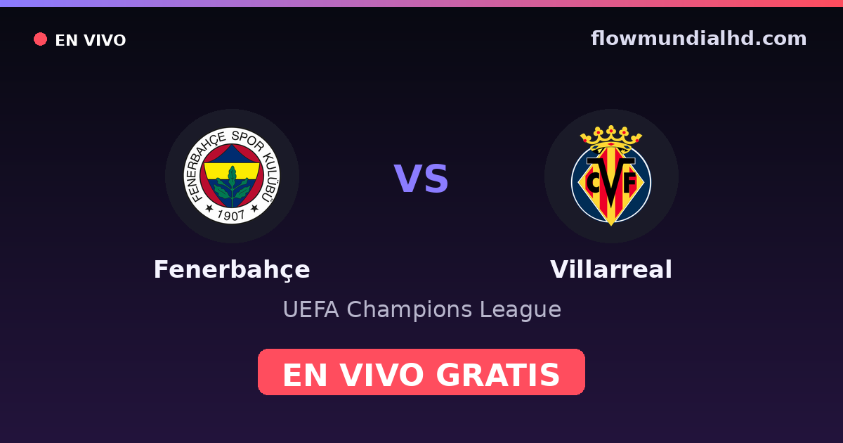 Fenerbahçe vs Villarreal — UEFA Champions League · historial y dónde ver en vivo gratis en FlowMundial HD