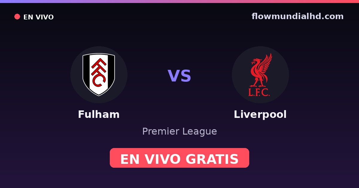 Fulham vs Liverpool — Premier League · historial y dónde ver en vivo gratis en FlowMundial HD