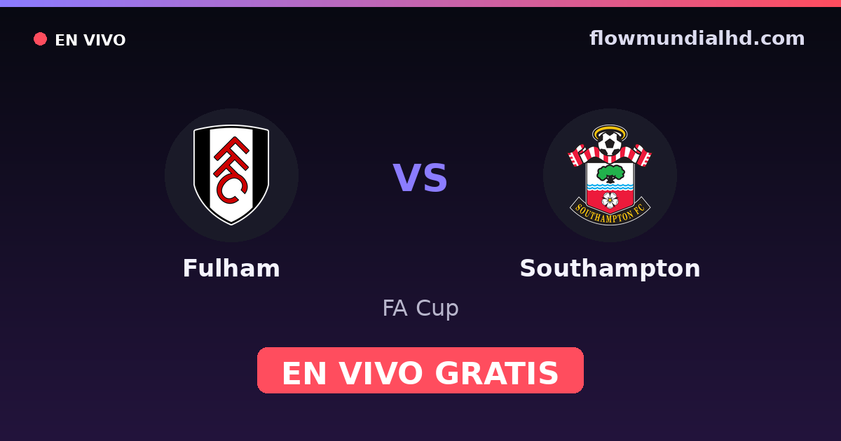 Fulham vs Southampton — FA Cup, Premier League · historial y dónde ver en vivo gratis en FlowMundial HD