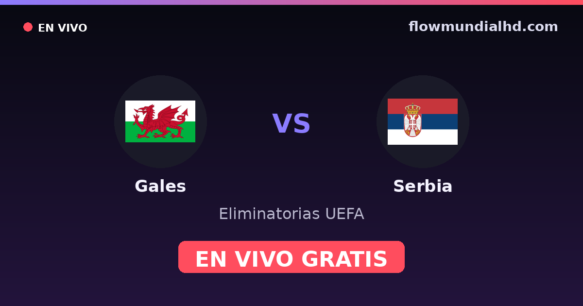 Gales vs Serbia — Eliminatorias UEFA · historial y dónde ver en vivo gratis en FlowMundial HD