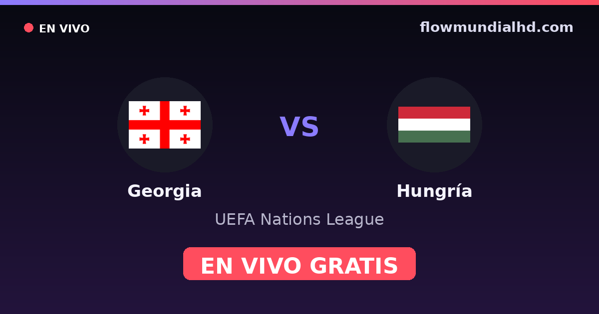 Georgia vs Hungría — UEFA Nations League · historial y dónde ver en vivo gratis en FlowMundial HD
